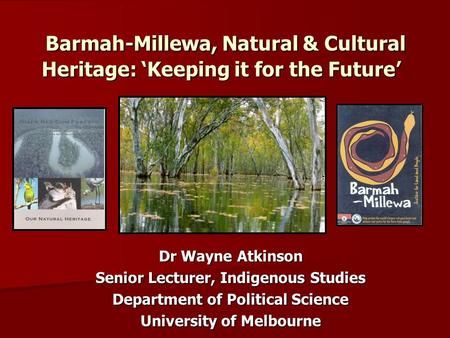 Barmah-Millewa, Natural & Cultural Heritage: ‘Keeping it for the Future’ Barmah-Millewa, Natural & Cultural Heritage: ‘Keeping it for the Future’ Dr Wayne.