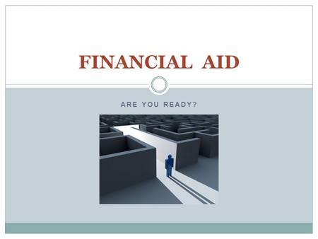 ARE YOU READY? FINANCIAL AID. Parent Loan for Undergraduate Students Expected Family Contribution Free Application for Federal Student Aid 2 Acronym Fun.