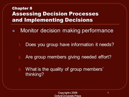 Copyright c 2006 Oxford University Press 1 Chapter 8 Assessing Decision Processes and Implementing Decisions Monitor decision making performance 1. Does.