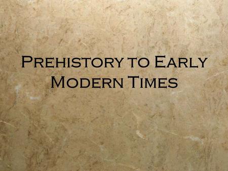 Prehistory to Early Modern Times. How did the First Civilizations Evolve?  The first humans were wanderers. Wearing animal skins and equipped with crude.