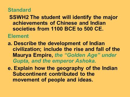 Standard SSWH2 The student will identify the major achievements of Chinese and Indian societies from 1100 BCE to 500 CE. Element a. Describe the development.