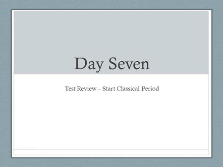 Day Seven Test Review – Start Classical Period. First Ten We have a Pep Rally today. Pick up test Review results Ask questions! Will grade essays over.