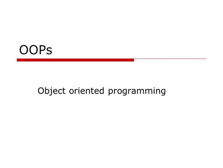 OOPs Object oriented programming. Abstract data types  Representationof type and operations in a single unit  Available for other units to create variables.