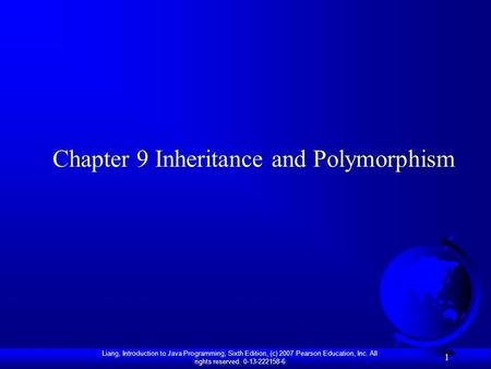Liang, Introduction to Java Programming, Sixth Edition, (c) 2007 Pearson Education, Inc. All rights reserved. 0-13-222158-6 1 Chapter 9 Inheritance and.