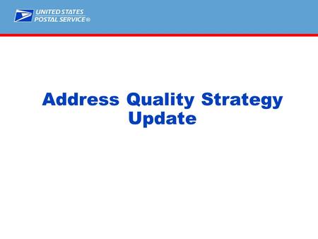 ® Address Quality Strategy Update. Transformation Strategies Reduce Costs Increase Delivery Point Sequencing to 95% Improve Service Reduce UAA by 50%