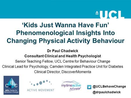 ‘Kids Just Wanna Have Fun’ Phenomenological Insights Into Changing Physical Activity Behaviour Dr Paul Chadwick Consultant Clinical and Health Psychologist.