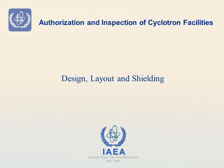 Authorization and Inspection of Cyclotron Facilities Design, Layout and Shielding.