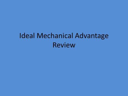 Ideal Mechanical Advantage Review. #1: If you exert an input force of 40 N on a machine and the machine produces an output force of 20 N, what is the.