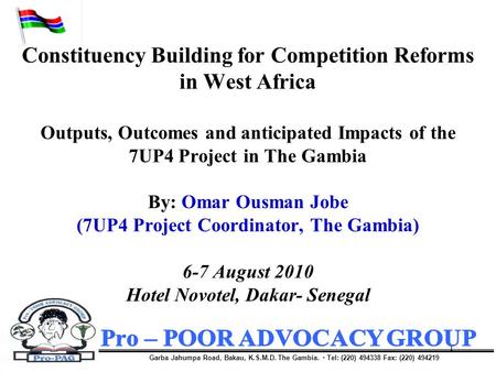 1 Constituency Building for Competition Reforms in West Africa Outputs, Outcomes and anticipated Impacts of the 7UP4 Project in The Gambia By: Omar Ousman.