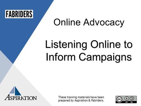 Online Advocacy Listening Online to Inform Campaigns These training materials have been prepared by Aspiration & Fabriders.