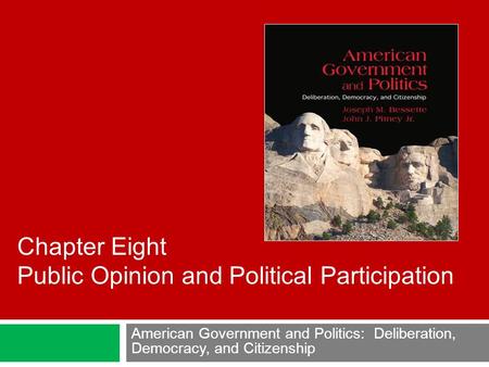 American Government and Politics: Deliberation, Democracy, and Citizenship Chapter Eight Public Opinion and Political Participation.