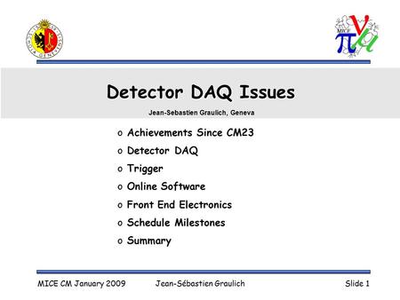 MICE CM January 2009Jean-Sébastien GraulichSlide 1 Detector DAQ Issues o Achievements Since CM23 o Detector DAQ o Trigger o Online Software o Front End.