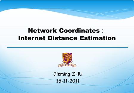 Network Coordinates ： Internet Distance Estimation Jieming ZHU 15-11-2011.