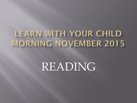 READING.  Words are all around us – in signs, in newspapers, in timetables – so reading is a vital skill we need to provide our children with so that.