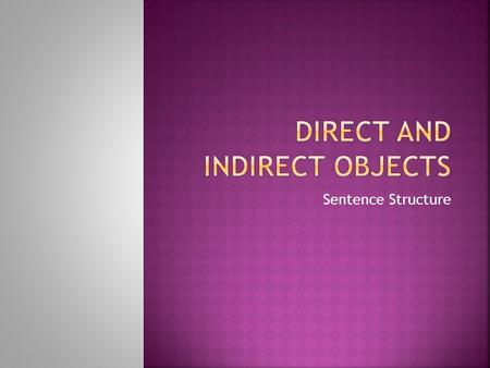 Sentence Structure.  The direct object consists of nouns and pronouns.  They are found after a verb that has someone or something that receives the.