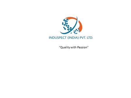 “Quality with Passion”. About us Induspect (India) Pvt. Ltd. is a company established to provide inspection and Technical Manpower Supply services to.