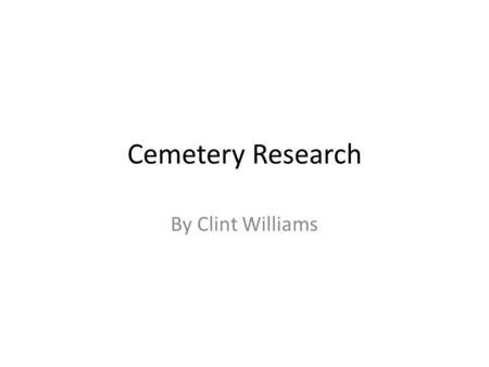 Cemetery Research By Clint Williams. Cemetery Research Intro Cemetery humor Our topic today – a dead issue Cemetery terms, online tools and books are.