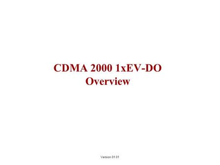 CDMA 2000 1xEV-DO Overview Version 01.01. 1 The evolution to CDMA2000 1xEV-DO.