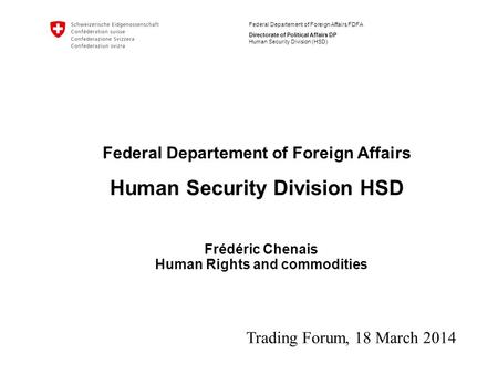 Federal Departement of Foreign Affairs FDFA Directorate of Political Affairs DP Human Security Division (HSD) Frédéric Chenais Human Rights and commodities.