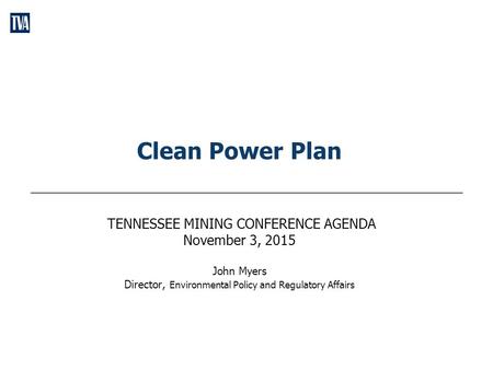 Clean Power Plan TENNESSEE MINING CONFERENCE AGENDA November 3, 2015 John Myers Director, Environmental Policy and Regulatory Affairs.