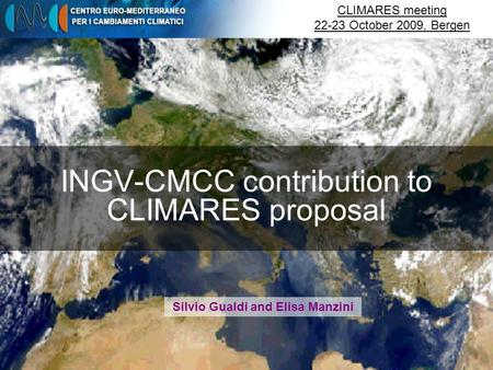 INGV-CMCC contribution to CLIMARES proposal Silvio Gualdi and Elisa Manzini CLIMARES meeting 22-23 October 2009, Bergen.