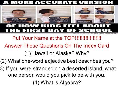 Put Your Name at the TOP!!!!!!!!!!!!!!!!!! Answer These Questions On The Index Card (1) Hawaii or Alaska? Why? (2) What one-word adjective best describes.