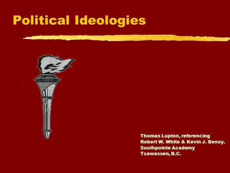 Political Ideologies Thomas Lupton, referencing Robert W. White & Kevin J. Benoy. Southpointe Academy Tsawassen, B.C. To insert your company logo on this.