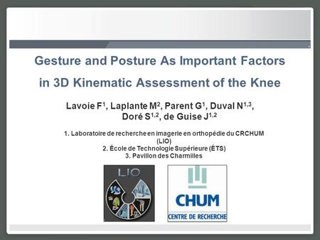 Gesture and Posture As Important Factors in 3D Kinematic Assessment of the Knee Lavoie F 1, Laplante M 2, Parent G 1, Duval N 1,3, Doré S 1,2, de Guise.