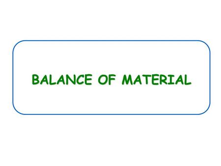 BALANCE OF MATERIAL. Practical Advices During the generation of the Material Balance phase.