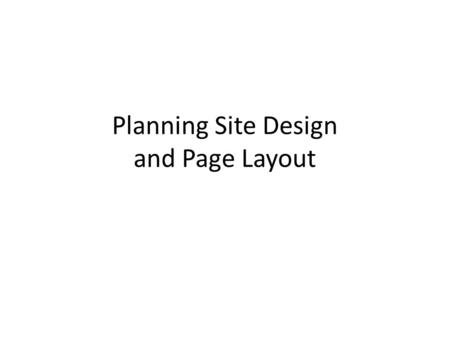 Planning Site Design and Page Layout. Identify Best Practices Demonstrate Consistency: – One way to ensure a professional look and feel to a website –