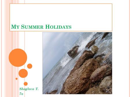 M Y S UMMER H OLIDAYS Sheglova T. 7a. I N J UNE MY SUMMER HOLIDAYS BEGAN. I AND MY PARENTS PLANNED THE HOLIDAYS. I N EARLY J UNE, I WENT TO C RIMEA. I.