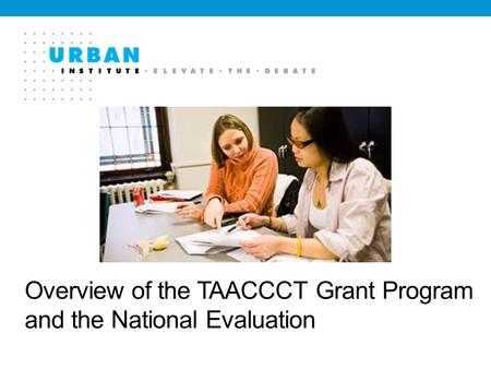 Overview of the TAACCCT Grant Program and the National Evaluation.