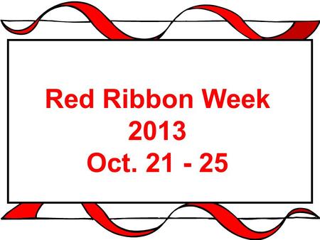 Red Ribbon Week 2013 Oct. 21 - 25.