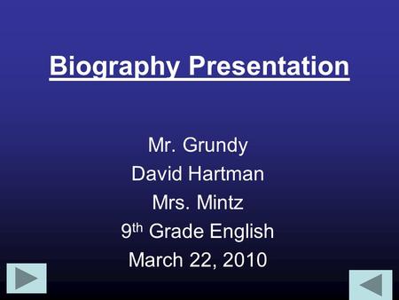 Biography Presentation Mr. Grundy David Hartman Mrs. Mintz 9 th Grade English March 22, 2010.