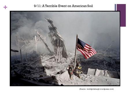 + 9/11: A Terrible Event on American Soil (Source: worldpittsburgh.wordpress.com)