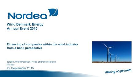 Wind Denmark Energy Annual Event 2015 Financing of companies within the wind industry from a bank perspective Torben André Petersen, Head of Branch Region.