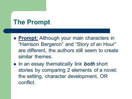 The Prompt Prompt: Although your main characters in “Harrison Bergeron” and “Story of an Hour” are different, the authors still seem to create similar.