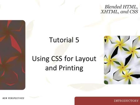 INTRODUCTORY Tutorial 5 Using CSS for Layout and Printing.