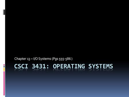 Chapter 13 – I/O Systems (Pgs 555-586 ). Devices  Two conflicting properties A. Growing uniformity in interfaces (both h/w and s/w): e.g., USB, TWAIN.