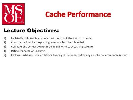 Lecture Objectives: 1)Explain the relationship between miss rate and block size in a cache. 2)Construct a flowchart explaining how a cache miss is handled.