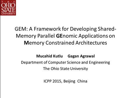 GEM: A Framework for Developing Shared- Memory Parallel GEnomic Applications on Memory Constrained Architectures Mucahid Kutlu Gagan Agrawal Department.