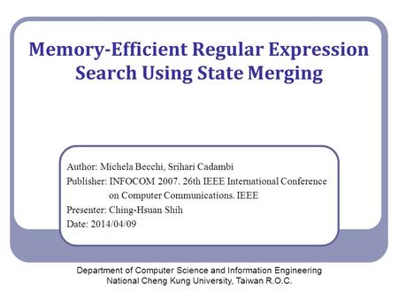 Memory-Efficient Regular Expression Search Using State Merging Author: Michela Becchi, Srihari Cadambi Publisher: INFOCOM 2007. 26th IEEE International.