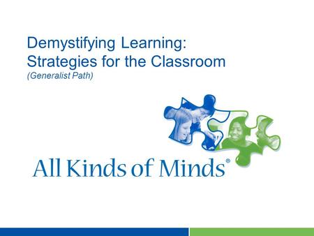 All Kinds of Minds® and Schools Attuned ® are marks of All Kinds of Minds. © 2009 All Kinds of Minds. All rights reserved. 0 Demystifying Learning: Strategies.