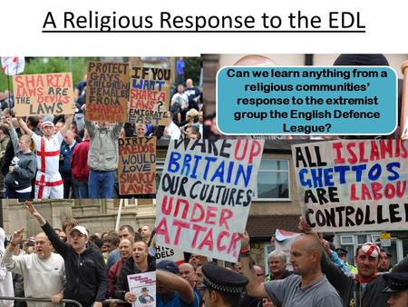 A Religious Response to the EDL s Can we learn anything from a religious communities’ response to the extremist group the English Defence League?