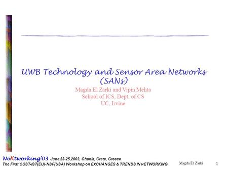 Magda El Zarki Ne X tworking’03 June 23-25,2003, Chania, Crete, Greece The First COST-IST(EU)-NSF(USA) Workshop on EXCHANGES & TRENDS IN N ETWORKING 1.