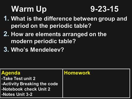 Warm Up9-23-15 1. What is the difference between group and period on the periodic table? 2. How are elements arranged on the modern periodic table? 3.