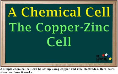 A simple chemical cell can be set up using copper and zinc electrodes. Here, we’ll show you how it works.