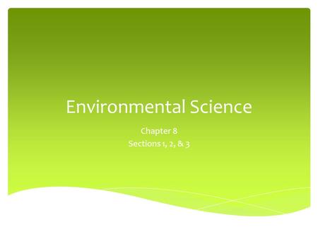 Environmental Science Chapter 8 Sections 1, 2, & 3.