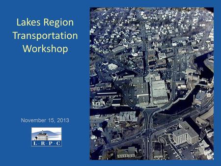 Lakes Region Transportation Workshop November 15, 2013.