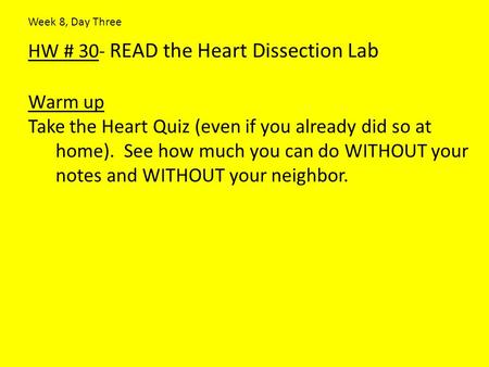 HW # 30- READ the Heart Dissection Lab Warm up Take the Heart Quiz (even if you already did so at home). See how much you can do WITHOUT your notes and.